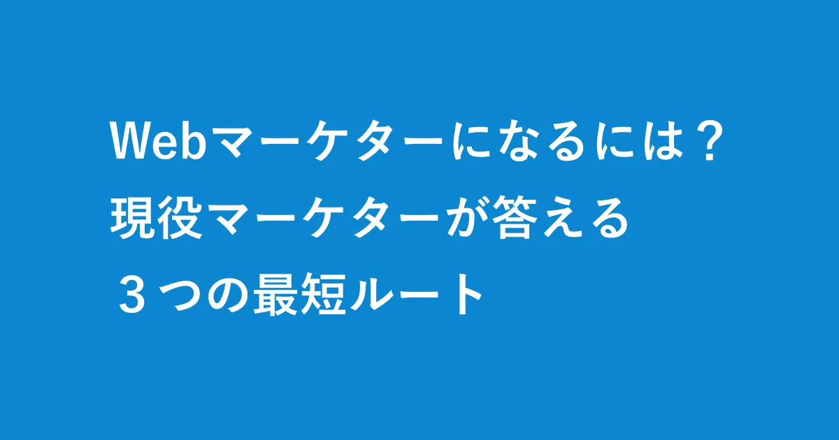 Webマーケターになるには？現役マーケターが答える３つの最短ルート